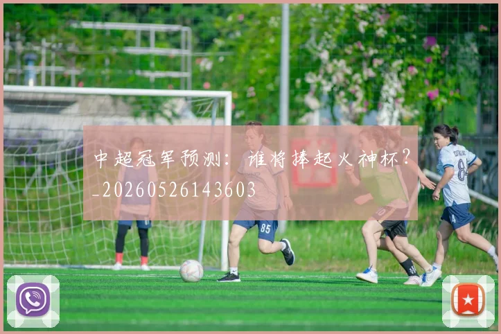 中超冠军预测：谁将捧起火神杯？_20260526143603