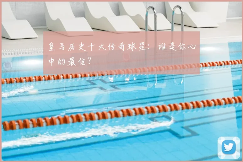 皇马历史十大传奇球星:谁是你心中的最佳?