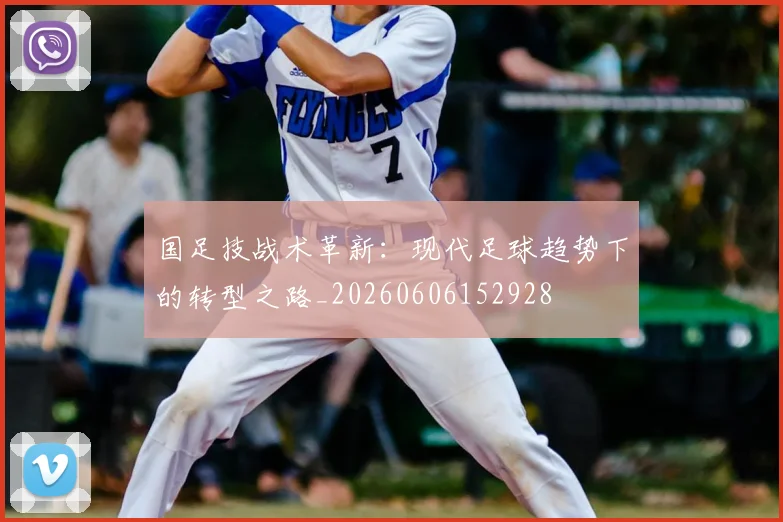 国足技战术革新：现代足球趋势下的转型之路_20260606152928